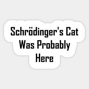 Schrodinger's Cat Was Probably Here Sticker